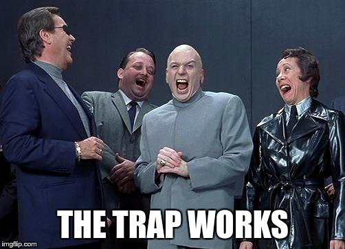 evil laughing group | THE TRAP WORKS | image tagged in evil laughing group | made w/ Imgflip meme maker