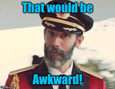 Captain Obvious | That would be Awkward! | image tagged in captain obvious | made w/ Imgflip meme maker