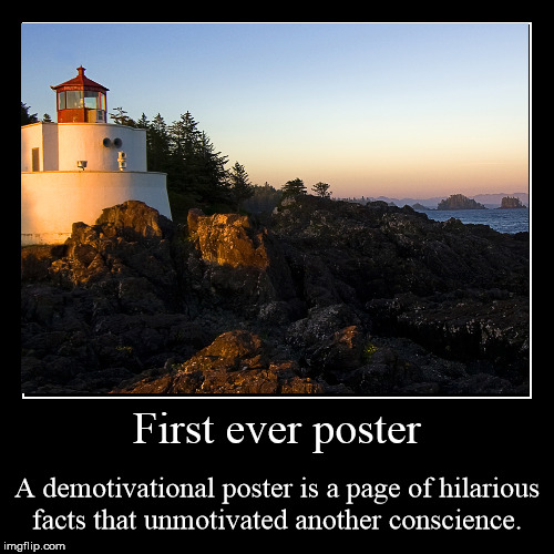 First ever poster | image tagged in funny,demotivationals | made w/ Imgflip demotivational maker