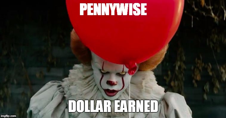 Pennywise | PENNYWISE; DOLLAR EARNED | image tagged in pennywise | made w/ Imgflip meme maker