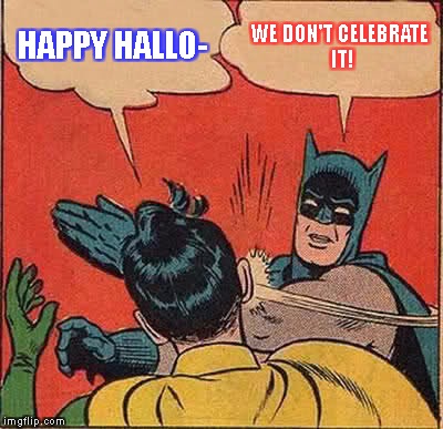 We don't celebrate Halloween, Robin! | HAPPY HALLO-; WE DON'T CELEBRATE IT! | image tagged in memes,batman slapping robin | made w/ Imgflip meme maker