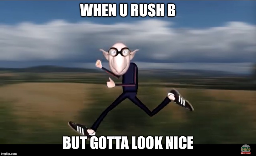 WHEN U RUSH B; BUT GOTTA LOOK NICE | image tagged in funny memes,csgo | made w/ Imgflip meme maker