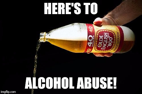 Pour one for the homies | HERE'S TO; ALCOHOL ABUSE! | image tagged in pour one for the homies | made w/ Imgflip meme maker