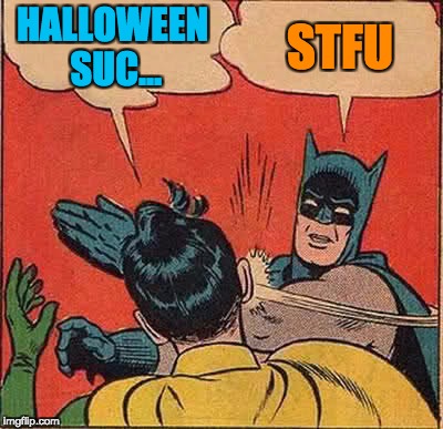 Batman Slapping Robin Meme | HALLOWEEN SUC... STFU | image tagged in memes,batman slapping robin | made w/ Imgflip meme maker