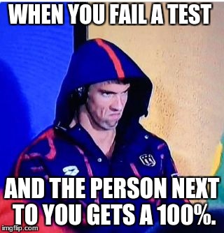 Michael Phelps Death Stare | WHEN YOU FAIL A TEST; AND THE PERSON NEXT TO YOU GETS A 100%. | image tagged in memes,michael phelps death stare | made w/ Imgflip meme maker