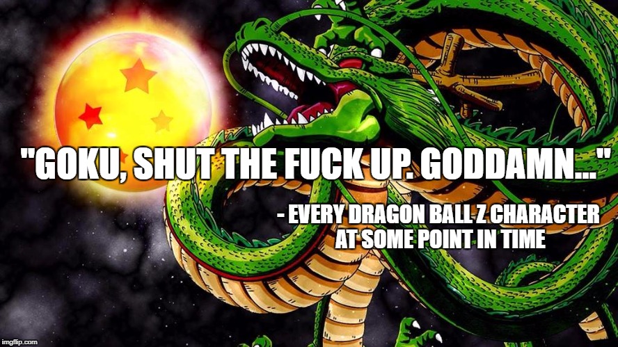 "GOKU, SHUT THE FUCK UP. GODDAMN..."; - EVERY DRAGON BALL Z CHARACTER AT SOME POINT IN TIME | made w/ Imgflip meme maker