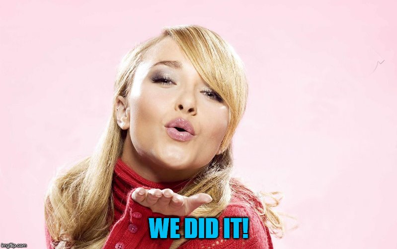 hayden blow kiss | WE DID IT! | image tagged in hayden blow kiss | made w/ Imgflip meme maker