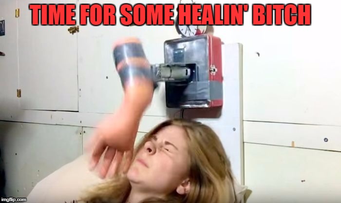TIME FOR SOME HEALIN' B**CH | made w/ Imgflip meme maker