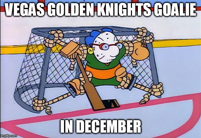 VEGAS GOLDEN KNIGHTS GOALIE; IN DECEMBER | made w/ Imgflip meme maker