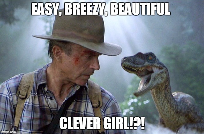 Jurassic Park Dr Grant Meets Raptor Meme | EASY, BREEZY, BEAUTIFUL; CLEVER GIRL!?! | image tagged in jurassic park dr grant meets raptor meme | made w/ Imgflip meme maker