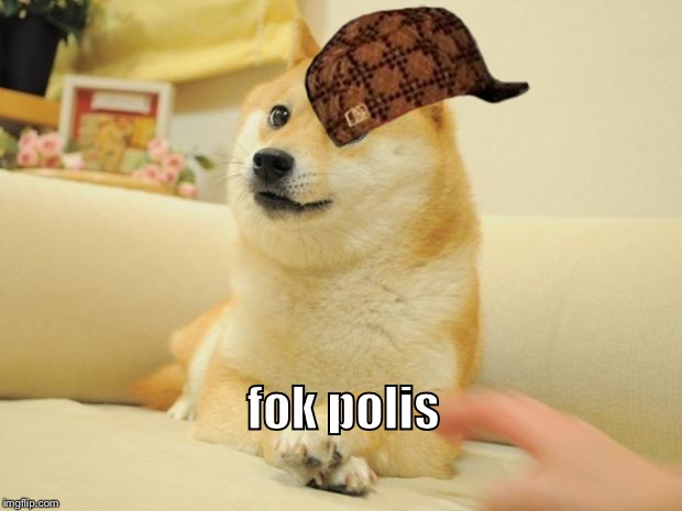 Doge 2 | fok polis | image tagged in memes,doge 2,scumbag | made w/ Imgflip meme maker