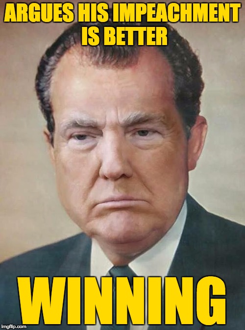 TnRiUxMoPn | ARGUES HIS IMPEACHMENT IS BETTER; WINNING | image tagged in donald trump,richard nixon,impeachment,winning | made w/ Imgflip meme maker