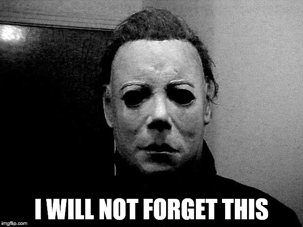 Halloween  | I WILL NOT FORGET THIS | image tagged in halloween,scary,threats,mean,meme | made w/ Imgflip meme maker