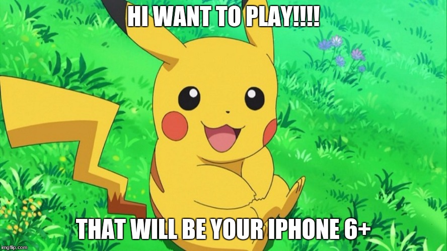 Pickachu | HI WANT TO PLAY!!!! THAT WILL BE YOUR IPHONE 6+ | image tagged in pickachu | made w/ Imgflip meme maker