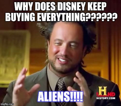 Ancient Aliens | WHY DOES DISNEY KEEP BUYING EVERYTHING?????? ALIENS!!!! | image tagged in memes,ancient aliens | made w/ Imgflip meme maker