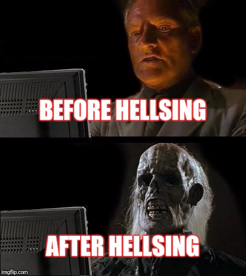 I'll Just Wait Here | BEFORE HELLSING; AFTER HELLSING | image tagged in memes,ill just wait here | made w/ Imgflip meme maker