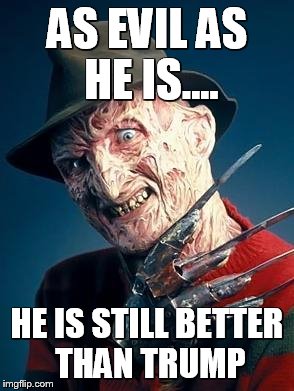AS EVIL AS HE IS.... HE IS STILL BETTER THAN TRUMP | image tagged in freddy krueger,donald trump the clown,politics,political meme,halloween | made w/ Imgflip meme maker