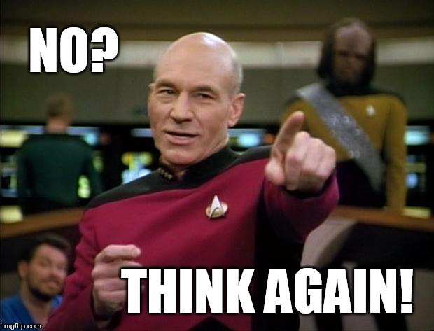 Picard | NO? THINK AGAIN! | image tagged in picard | made w/ Imgflip meme maker