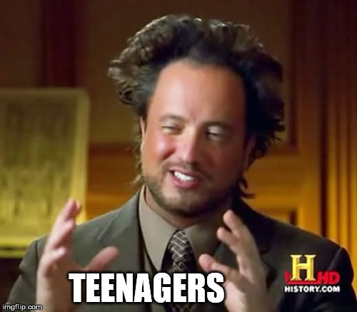Ancient Aliens Meme | TEENAGERS | image tagged in memes,ancient aliens | made w/ Imgflip meme maker