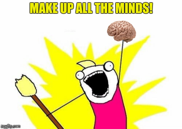MAKE UP ALL THE MINDS! | made w/ Imgflip meme maker