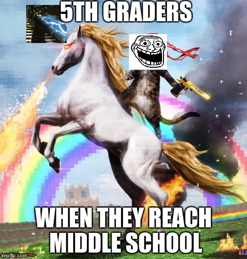 Reaching higher levels | 5TH GRADERS; WHEN THEY REACH MIDDLE SCHOOL | image tagged in memes,welcome to the internets,middle school,elementary,troll,lightning | made w/ Imgflip meme maker