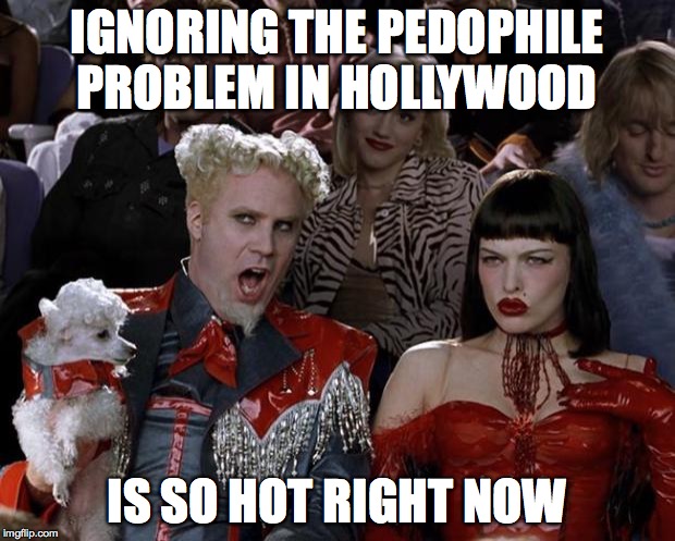Mugatu So Hot Right Now | IGNORING THE PEDOPHILE PROBLEM IN HOLLYWOOD; IS SO HOT RIGHT NOW | image tagged in memes,mugatu so hot right now | made w/ Imgflip meme maker