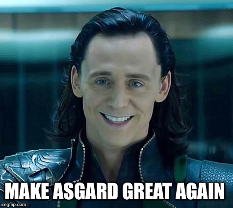 Loki | MAKE ASGARD GREAT AGAIN | image tagged in loki,donald trump,election 2016 | made w/ Imgflip meme maker