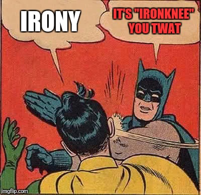 Batman Slapping Robin Meme | IRONY IT'S "IRONKNEE" YOU TWAT | image tagged in memes,batman slapping robin | made w/ Imgflip meme maker