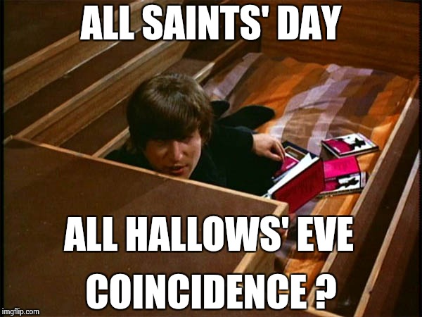In case you were wondering | ALL SAINTS' DAY; ALL HALLOWS' EVE; COINCIDENCE ? | image tagged in john in his pit,halloween,holidays,it's true all of it han solo | made w/ Imgflip meme maker