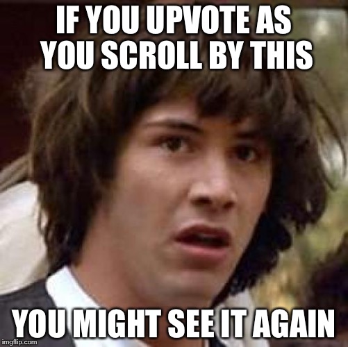 See you on the second page | IF YOU UPVOTE AS YOU SCROLL BY THIS; YOU MIGHT SEE IT AGAIN | image tagged in memes,conspiracy keanu | made w/ Imgflip meme maker