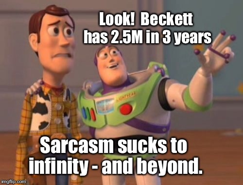 X, X Everywhere Meme | Look!  Beckett has 2.5M in 3 years Sarcasm sucks to infinity - and beyond. | image tagged in memes,x x everywhere | made w/ Imgflip meme maker