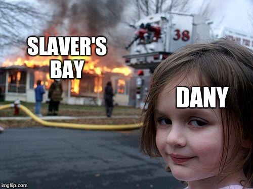 Disaster Girl | SLAVER'S BAY; DANY | image tagged in memes,disaster girl | made w/ Imgflip meme maker