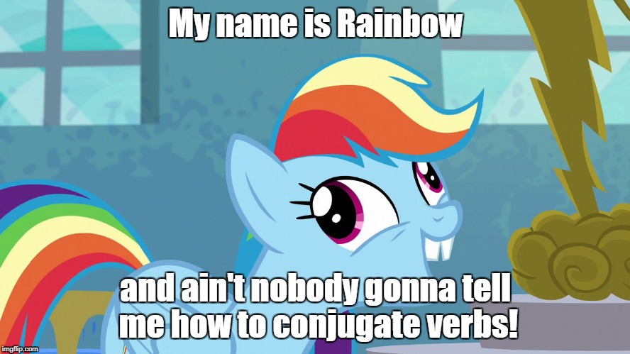 Rainbow are jerk | My name is Rainbow; and ain't nobody gonna tell me how to conjugate verbs! | image tagged in rainbow dash,mlp,mlp meme,robot chicken | made w/ Imgflip meme maker