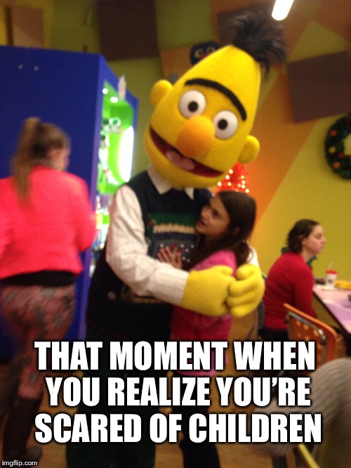 Bert is scared  | THAT MOMENT WHEN YOU REALIZE YOU’RE SCARED OF CHILDREN | image tagged in sesame street | made w/ Imgflip meme maker