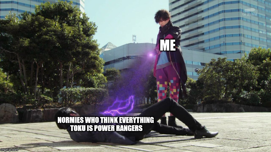 R.I.P. Kuroto | ME; NORMIES WHO THINK EVERYTHING TOKU IS POWER RANGERS | image tagged in rip kuroto | made w/ Imgflip meme maker