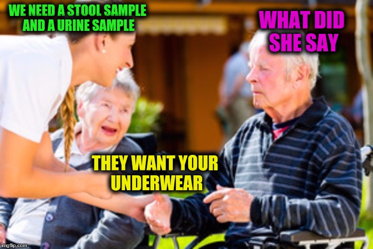 I don't know why they're called the Golden Years | WE NEED A STOOL SAMPLE AND A URINE SAMPLE; WHAT DID SHE SAY; THEY WANT YOUR UNDERWEAR | image tagged in memes,golden years | made w/ Imgflip meme maker