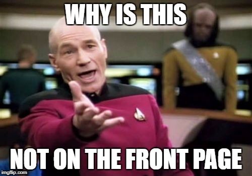 Picard Wtf Meme | WHY IS THIS NOT ON THE FRONT PAGE | image tagged in memes,picard wtf | made w/ Imgflip meme maker