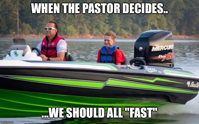 #bassboatface | WHEN THE PASTOR DECIDES.. ...WE SHOULD ALL "FAST" | image tagged in bassboatface | made w/ Imgflip meme maker