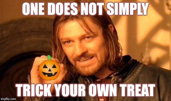 ONE DOES NOT SIMPLY; TRICK YOUR OWN TREAT | image tagged in memes,one does not simply,trick or treat | made w/ Imgflip meme maker