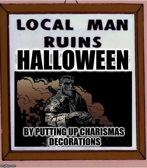 HALLOWEEN BY PUTTING UP CHARISMAS DECORATIONS | made w/ Imgflip meme maker