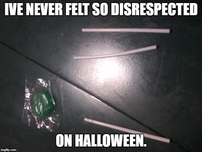 Halloween Disrespect | IVE NEVER FELT SO DISRESPECTED; ON HALLOWEEN. | image tagged in halloween,candy,disrespect,wtf,lolipops,sticks | made w/ Imgflip meme maker