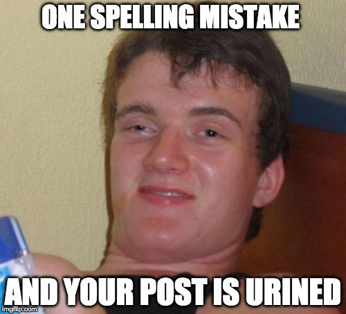 You know I'm write. | ONE SPELLING MISTAKE; AND YOUR POST IS URINED | image tagged in memes,10 guy,grammar nazi,iwanttobebacon,you're | made w/ Imgflip meme maker