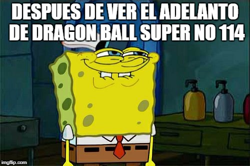 Don't You Squidward Meme | DESPUES DE VER EL ADELANTO DE DRAGON BALL SUPER NO 114 | image tagged in memes,dont you squidward | made w/ Imgflip meme maker