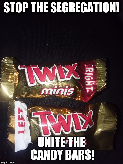 STOP THE SEGREGATION! UNITE THE CANDY BARS! | image tagged in twix | made w/ Imgflip meme maker