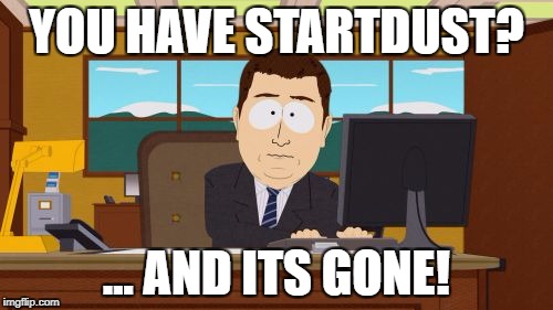 Aaaaand Its Gone Meme | YOU HAVE STARTDUST? ... AND ITS GONE! | image tagged in memes,aaaaand its gone | made w/ Imgflip meme maker