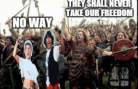 Bad photoshop sunday presents..untold moments in history.  | THEY SHALL NEVER TAKE OUR FREEDOM; NO WAY | image tagged in memes,bill and ted,mel gibson,freedom,history,bad photoshop | made w/ Imgflip meme maker