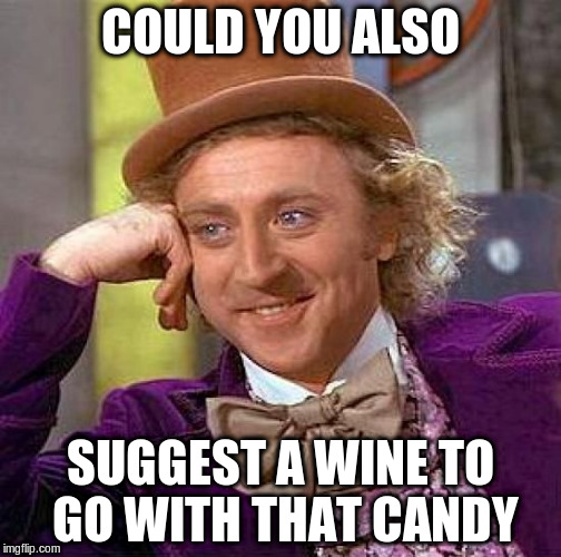 Creepy Condescending Wonka Meme | COULD YOU ALSO SUGGEST A WINE TO GO WITH THAT CANDY | image tagged in memes,creepy condescending wonka | made w/ Imgflip meme maker