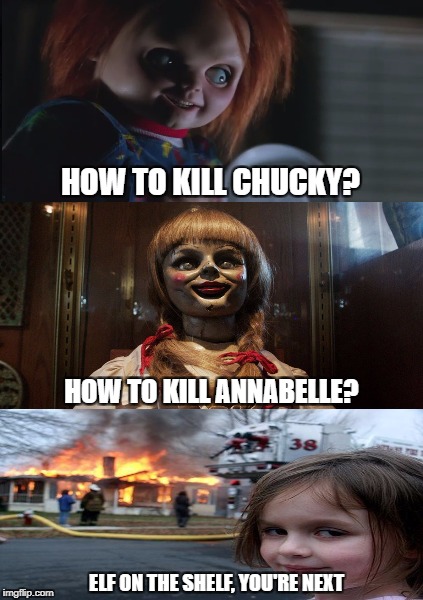 Finding Neverland Meme | HOW TO KILL CHUCKY? HOW TO KILL ANNABELLE? ELF ON THE SHELF, YOU'RE NEXT | image tagged in memes,chucky,annabelle | made w/ Imgflip meme maker