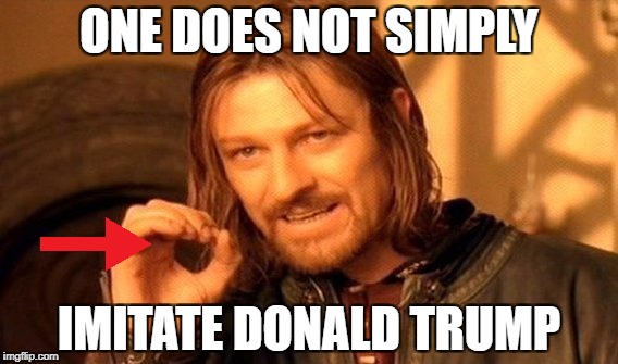 One Does Not Simply Meme | ONE DOES NOT SIMPLY; IMITATE DONALD TRUMP | image tagged in memes,one does not simply | made w/ Imgflip meme maker