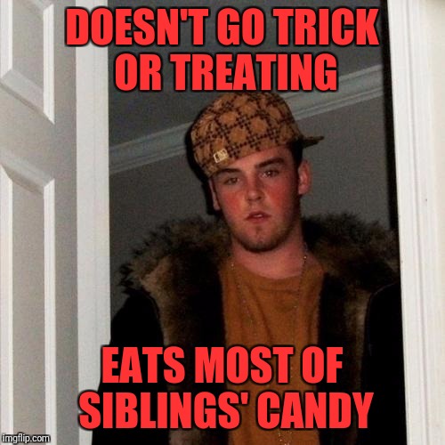 Scumbag Steve Meme | DOESN'T GO TRICK OR TREATING; EATS MOST OF SIBLINGS' CANDY | image tagged in memes,scumbag steve | made w/ Imgflip meme maker